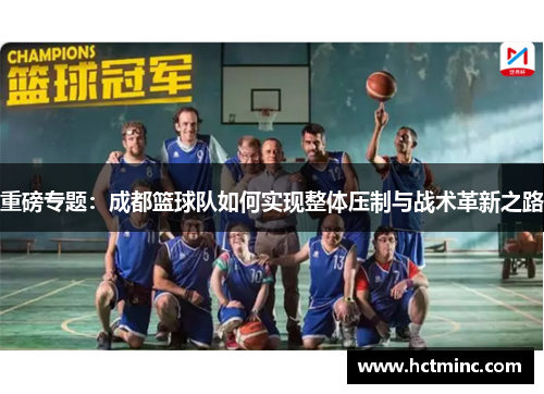 重磅专题：成都篮球队如何实现整体压制与战术革新之路