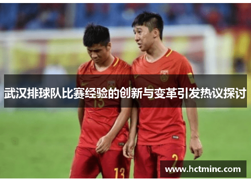 武汉排球队比赛经验的创新与变革引发热议探讨