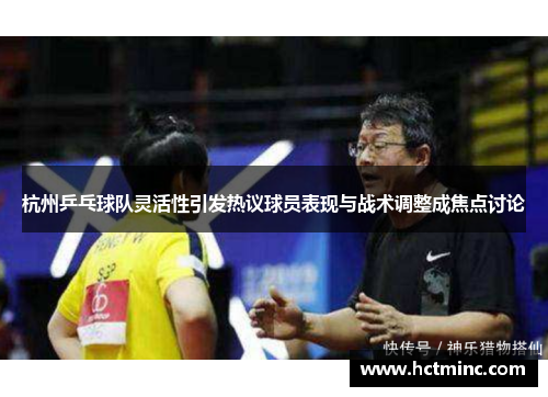 杭州乒乓球队灵活性引发热议球员表现与战术调整成焦点讨论