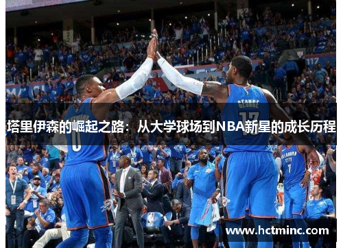 塔里伊森的崛起之路：从大学球场到NBA新星的成长历程